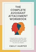 The Complete Avoidant Attachment Workbook: Conquer Fear of Intimacy, Heal Dismissive Patterns, Unlearn Self-Sabotage Behaviors, Build Lasting ... (The Relationship Transformation Series) cover