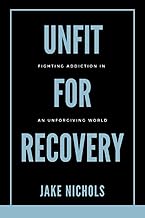 Unfit For Recovery: Fighting Addiction In An Unforgiving World