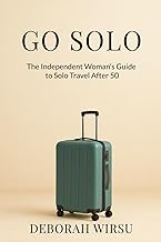 Go Solo: The Independent Woman’s Guide To Solo Travel After 50