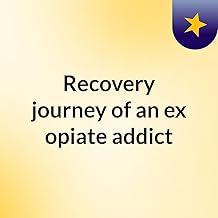 Recovery journey of an ex opiate addict cover