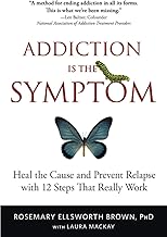 Addiction Is the Symptom: Heal the Cause and Prevent Relapse with 12 Steps That Really Work cover