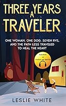 Three Years A Traveler: One woman, One dog, Seven RVs, and the path less traveled to heal the heart