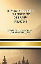 If You’re Buried in Anger or Despair – Read Me: A Practical Exercise in Emotional Freedom