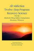 All Addiction Twelve Step Program Recovery Science: For the Alcoholic, Drug Addict, Codependent, Overeater, Whatever cover