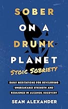 Sober On A Drunk Planet: Stoic Sobriety. Daily Meditations For Developing Unbreakable Strength And Resilience In Alcohol Recovery (Sober On A Drunk Planet: The Complete Quit Lit Sobriety Series) cover