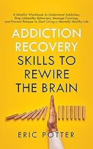 Addiction Recovery Skills to Rewire the Brain: A Mindful Workbook to Understand Addiction, Stop Unhealthy Behaviors, Manage Cravings, and Prevent Relapse to Start Living a Mentally Healthy Life cover