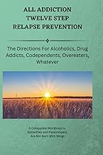 All Addiction Twelve Step Relapse Prevention: The Directions For Alcoholics, Drug Addicts, Codependents, Overeaters, Whatever