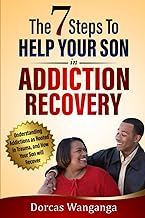 THE 7 STEPS TO HELP YOUR SON IN ADDICTION RECOVERY: Understanding Addiction as Rooted in Trauma, and How Your Son Will Recover cover