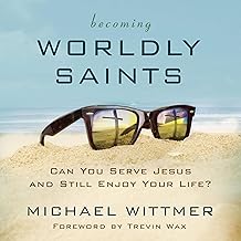 Becoming Worldly Saints: Can You Serve Jesus and Still Enjoy Your Life?