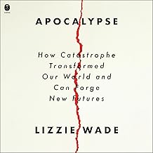 Apocalypse: How Catastrophe Transformed Our World and Can Forge New Futures