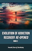 EVOLUTION OF ADDICTION RECOVERY RE-OPENED: ADDICTION, There is a way to TOTAL FREEDOM cover