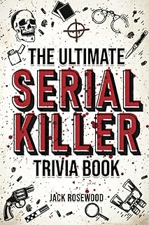 The Ultimate Serial Killer Trivia Book: A Collection Of Fascinating Facts And Disturbing Details About Infamous Serial Killers And Their Horrific Crimes (Perfect True Crime Gift) cover