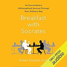 Breakfast with Socrates: An Extraordinary (Philosophical) Journey Through Your Ordinary Day
