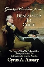 George Washington Dealmaker-In-Chief: The Story of How The Father of Our Country Unleashed The Entrepreneurial Spirit in America