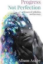 Progress Not Perfection: a Memoir of Addiction and Recovery cover