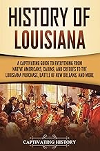 History of Louisiana: A Captivating Guide to Everything from Native Americans, Cajuns, and Creoles to the Louisiana Purchase, Battle of New Orleans, and More (U.S. States)