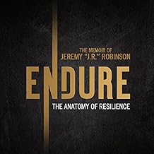 Endure: The Anatomy of Resilience: The Memoir of Jeremy “J.R.” Robinson