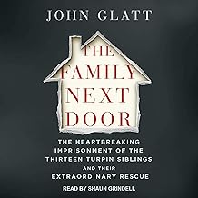 The Family Next Door: The Heartbreaking Imprisonment of the 13 Turpin Siblings and Their Extraordinary Rescue