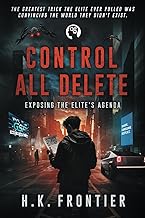 Control All Delete: Exposing The Elite’s Agenda