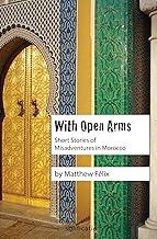 With Open Arms: Short Stories of Misadventures in Morocco