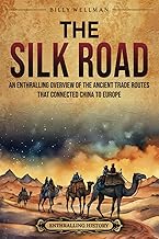 The Silk Road: An Enthralling Overview of the Ancient Trade Routes That Connected China to Europe (Asia)
