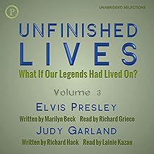 Elvis Presley and Judy Garland: Unfinished Lives: What If Our Legends Lived On? Volume 3