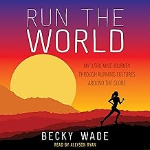 Run the World: My 3,500-Mile Journey Through Running Cultures Around the Globe