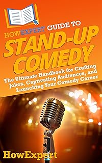 HowExpert Guide to Stand-Up Comedy: The Ultimate Handbook for Crafting Jokes, Captivating Audiences, and Launching Your Comedy Career