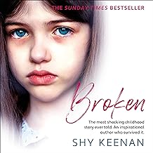 Broken: The Most Shocking Childhood Story Ever Told. An Inspirational Author Who Survived It.
