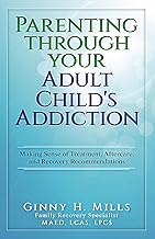 Parenting Through Your Adult Child's Addiction: Making Sense of Treatment, Aftercare, and Recovery Recommendations cover