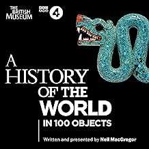 A History of the World in 100 Objects: The Landmark BBC Radio 4 Series
