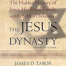 The Jesus Dynasty: A New Historical Investigation of Jesus, His Royal Family, and the Birth of Christianity
