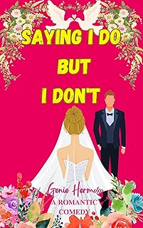 Saying I Do but I Don’t: A Laugh Out Loud Meet Cute Romantic Comedy