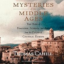 Mysteries of the Middle Ages: The Rise of Feminism, Science and Art from the Cults of Catholic Europe