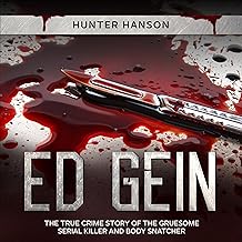 Ed Gein: The True Crime Story of the Gruesome Serial Killer and Body Snatcher cover