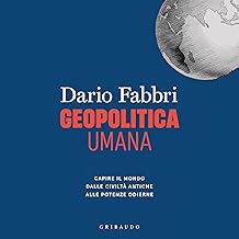 Geopolitica umana: Capire il mondo dalle civiltà antiche alle potenze odierne