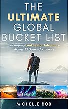 The Ultimate Global Bucket List: For Anyone Looking for Adventure Across All Seven Continents – Expanded version