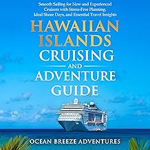 Hawaiian Islands Cruising and Adventure Guide: Smooth Sailing for New and Experienced Cruisers with Stress-Free Planning, Ideal Shore Days, and Essential Insights
