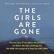 The Girls Are Gone: The True Story of Two Sisters Who Vanished, the Father Who Kept Searching, and the Adults Who Conspired to Keep the Truth Hidden cover