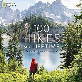 100 Hikes of a Lifetime: The World’s Ultimate Scenic Trails (100 of a Lifetime)