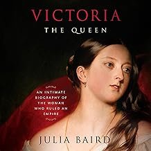 Victoria: The Queen: An Intimate Biography of the Woman Who Ruled an Empire