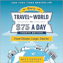 How to Travel the World on $75 a Day: Travel Cheaper, Longer, Smarter