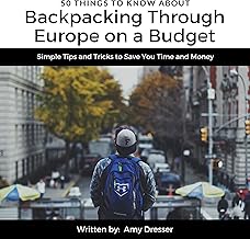50 Things to Know About Backpacking Through Europe on a Budget: Simple Tips and Tricks to Save You Time and Money