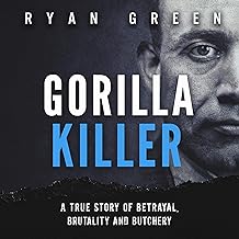 Gorilla Killer: A True Story of Betrayal, Brutality and Butchery (Ryan Green's True Crime) cover
