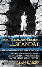 Archaeology, Sexism, and Scandal: The Long-Suppressed Story of One Woman’s Discoveries and the Man Who Stole Credit for Them