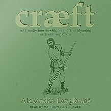 Cræft: An Inquiry into the Origins and True Meaning of Traditional Crafts