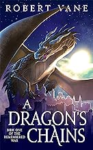 a dragon’s chains: an epic fantasy saga (the remembered war book 1)