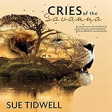 Cries of the Savanna: An Adventure. An Awakening. A Journey to Understanding African Wildlife Conservation