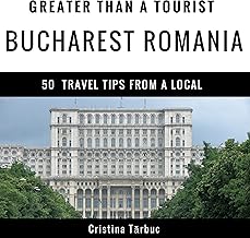 Greater Than a Tourist – Bucharest Romania: 50 Travel Tips from a Local