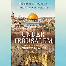 Under Jerusalem: The Buried History of the World’s Most Contested City